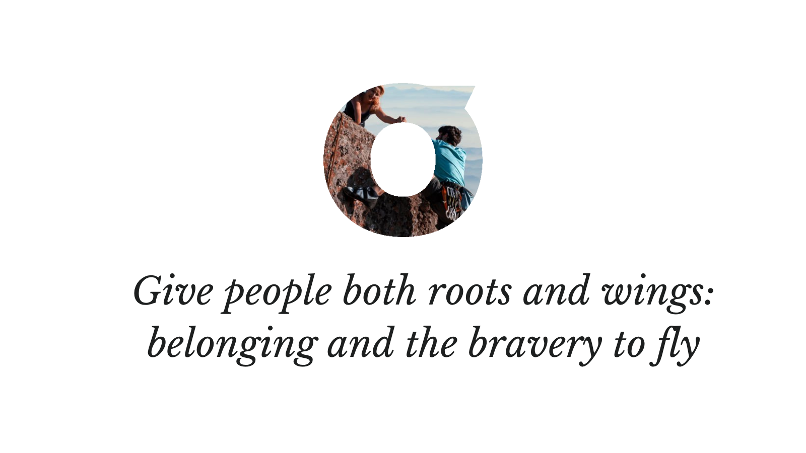 quote picture: give people both roots and wings, belonging and bravery to fly